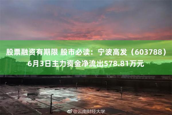 股票融资有期限 股市必读：宁波高发（603788）6月3日主力资金净流出578.81万元